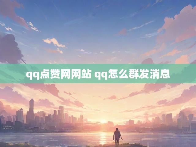qq点赞网网站 qq怎么群发消息