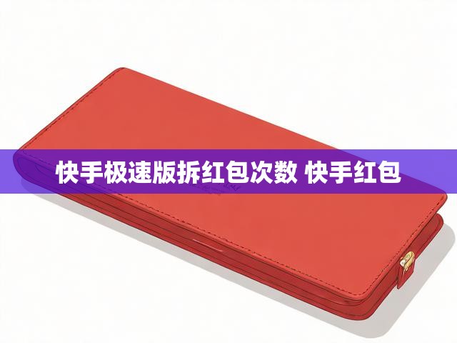 快手极速版拆红包次数 快手红包