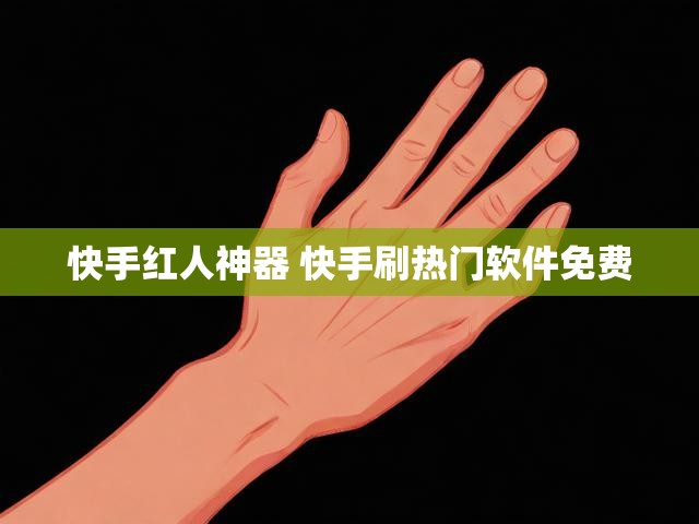 快手红人神器 快手刷热门软件免费