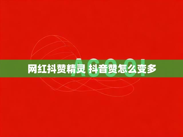 网红抖赞精灵 抖音赞怎么变多