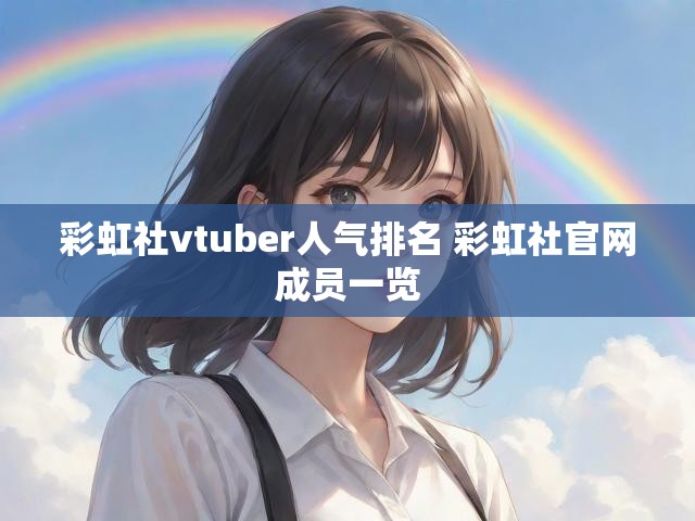彩虹社vtuber人气排名 彩虹社官网成员一览