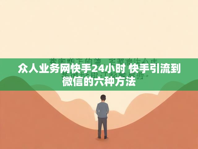 众人业务网快手24小时 快手引流到微信的六种方法