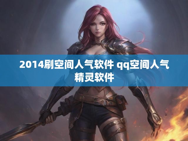 2014刷空间人气软件 qq空间人气精灵软件