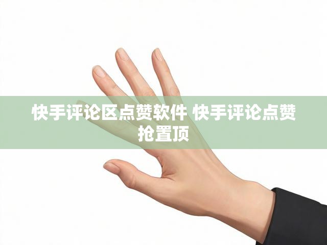 快手评论区点赞软件 快手评论点赞抢置顶