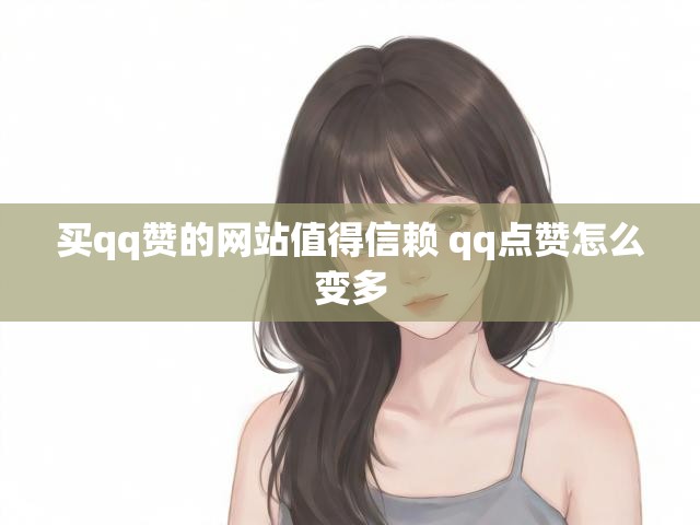 买qq赞的网站值得信赖 qq点赞怎么变多