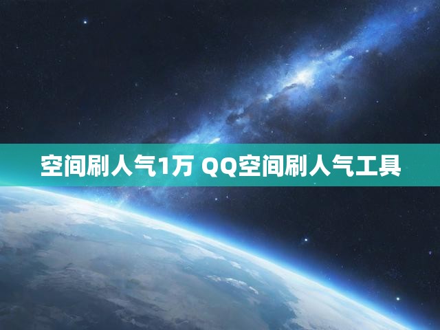 空间刷人气1万 QQ空间刷人气工具