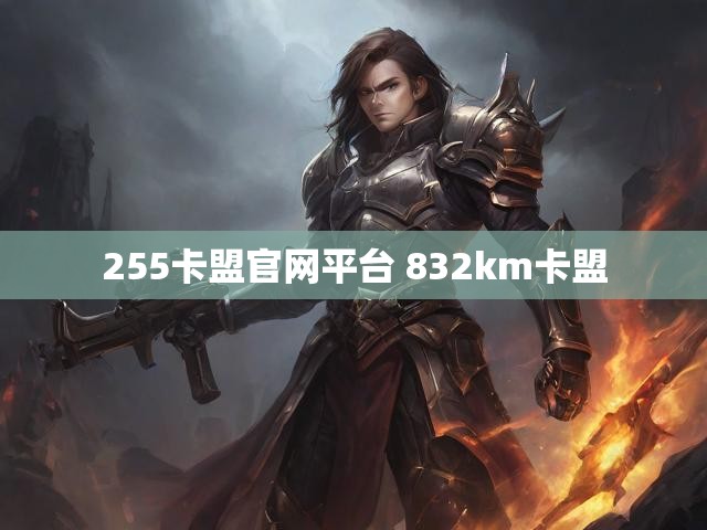 255卡盟官网平台 832km卡盟