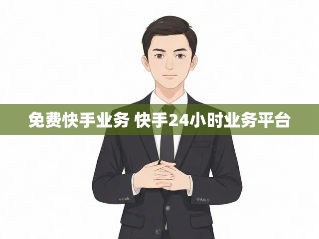 免费快手业务 快手24小时业务平台