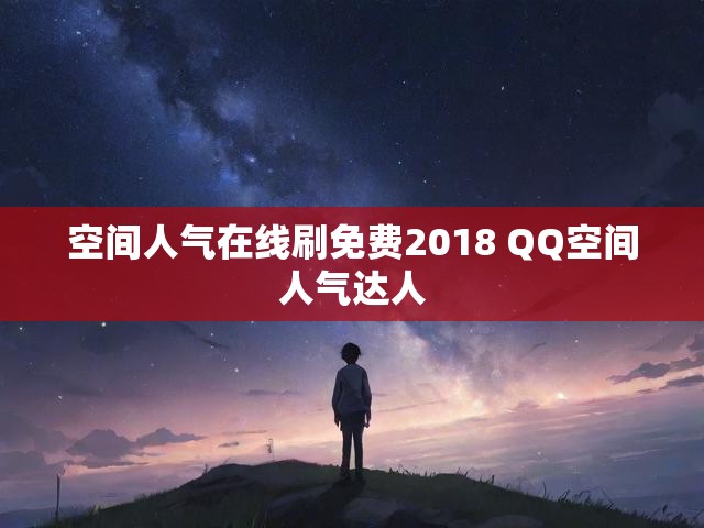 空间人气在线刷免费2018 QQ空间人气达人