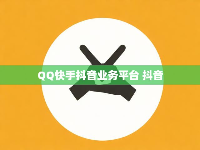 QQ快手抖音业务平台 抖音