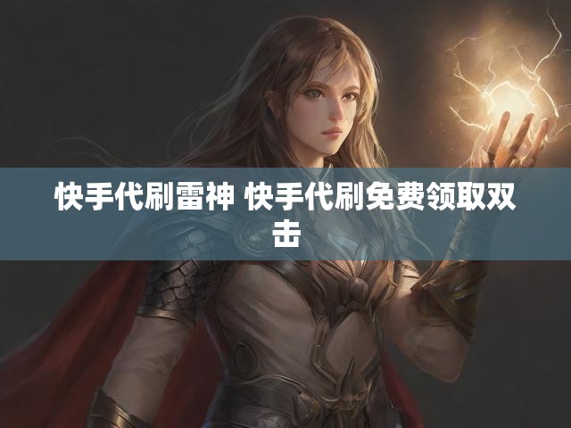 快手代刷雷神 快手代刷免费领取双击