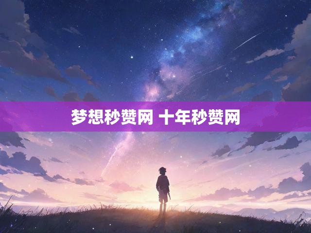 梦想秒赞网 十年秒赞网