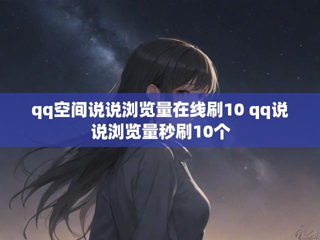 qq空间说说浏览量在线刷10 qq说说浏览量秒刷10个