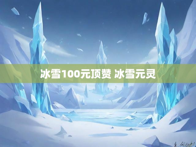 冰雪100元顶赞 冰雪元灵