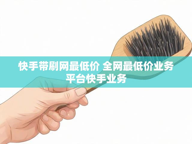 快手带刷网最低价 全网最低价业务平台快手业务