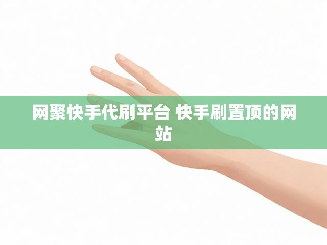 网聚快手代刷平台 快手刷置顶的网站