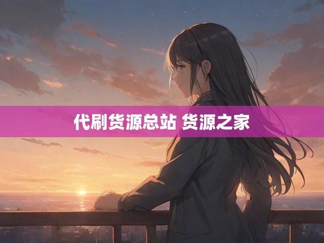 代刷货源总站 货源之家