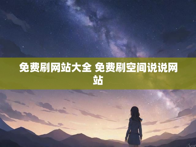 免费刷网站大全 免费刷空间说说网站