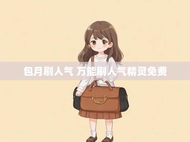 包月刷人气 万能刷人气精灵免费