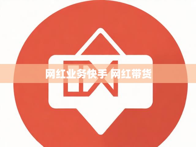 网红业务快手 网红带货