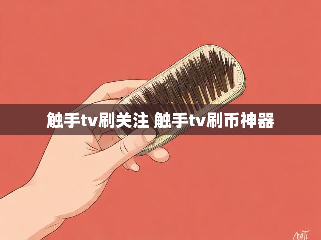 触手tv刷关注 触手tv刷币神器