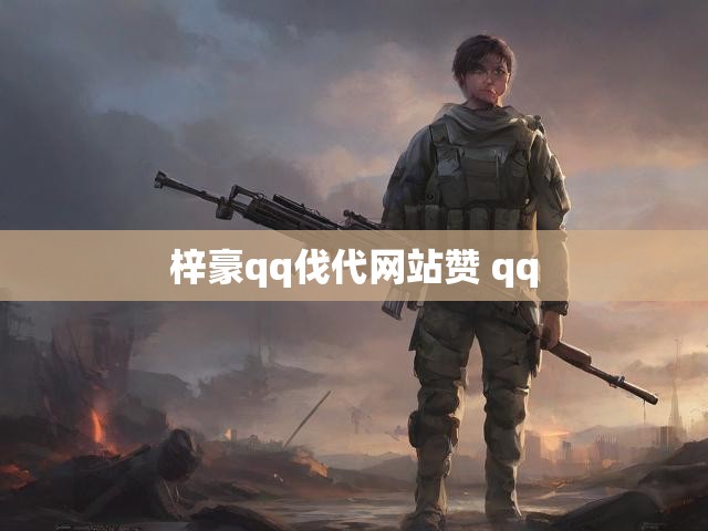 梓豪qq伐代网站赞 qq