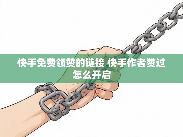 快手免费领赞的链接 快手作者赞过怎么开启