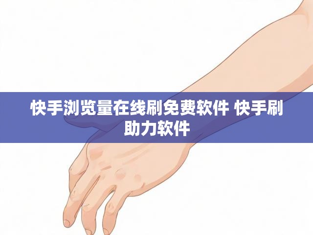 快手浏览量在线刷免费软件 快手刷助力软件
