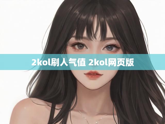 2kol刷人气值 2kol网页版