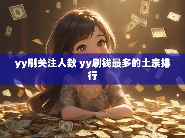 yy刷关注人数 yy刷钱最多的土豪排行