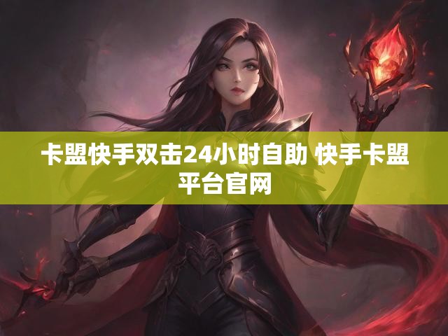 卡盟快手双击24小时自助 快手卡盟平台官网