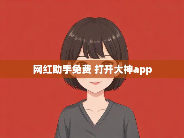 网红助手免费 打开大神app