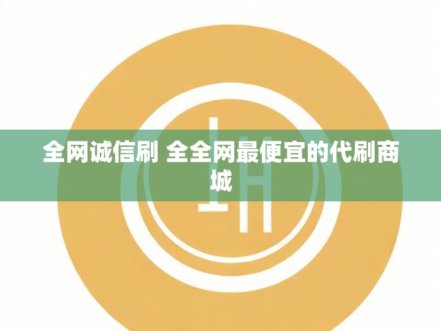 全网诚信刷 全全网最便宜的代刷商城