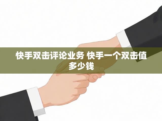 快手双击评论业务 快手一个双击值多少钱