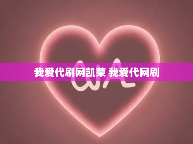 我爱代刷网凯荣 我爱代网刷