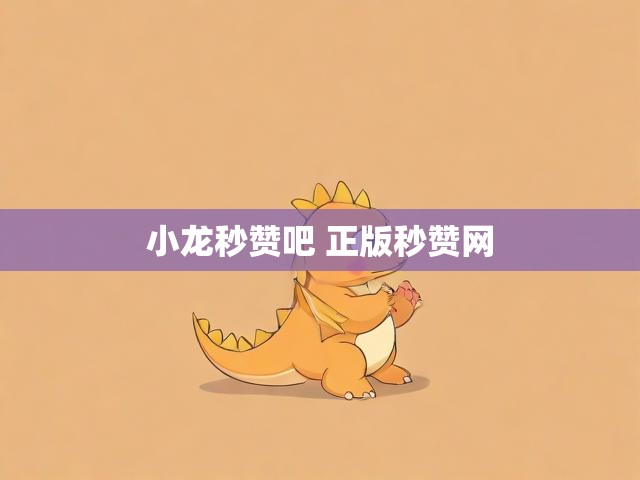 小龙秒赞吧 正版秒赞网