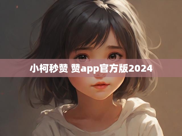小柯秒赞 赞app官方版2024