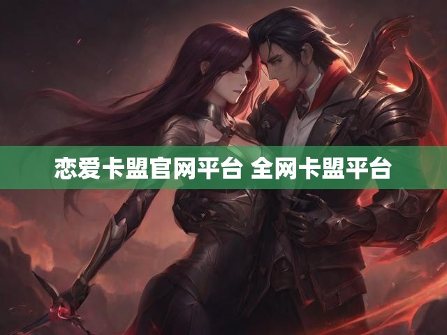 恋爱卡盟官网平台 全网卡盟平台
