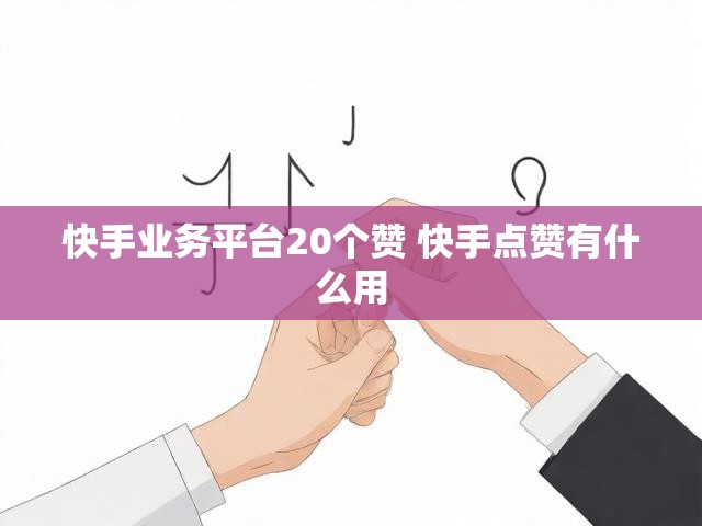 快手业务平台20个赞 快手点赞有什么用