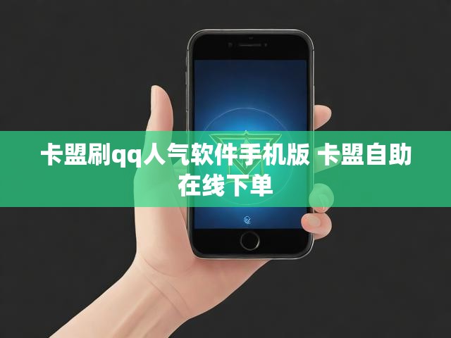 卡盟刷qq人气软件手机版 卡盟自助在线下单
