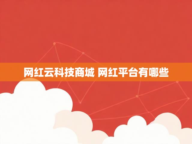 网红云科技商城 网红平台有哪些