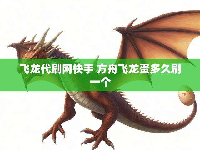 飞龙代刷网快手 方舟飞龙蛋多久刷一个