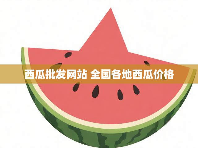 西瓜批发网站 全国各地西瓜价格