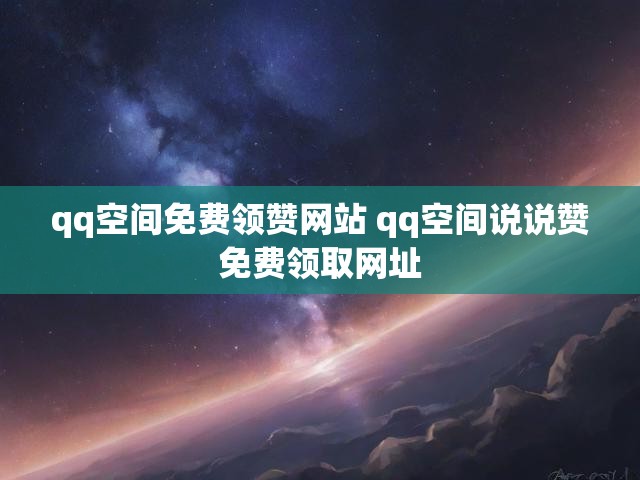 qq空间免费领赞网站 qq空间说说赞免费领取网址