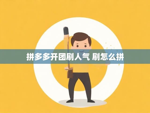 拼多多开团刷人气 刷怎么拼