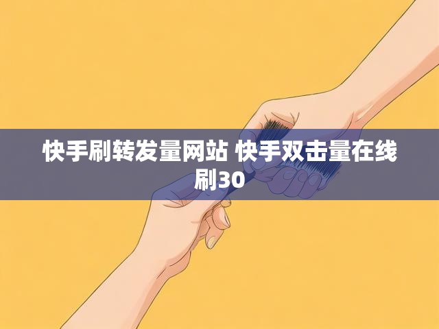 快手刷转发量网站 快手双击量在线刷30