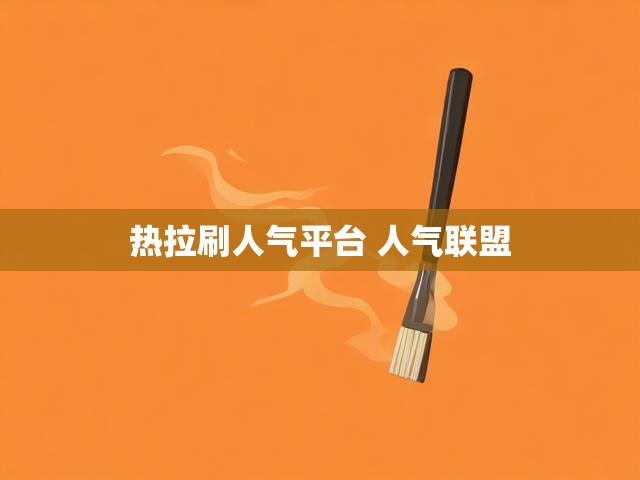 热拉刷人气平台 人气联盟