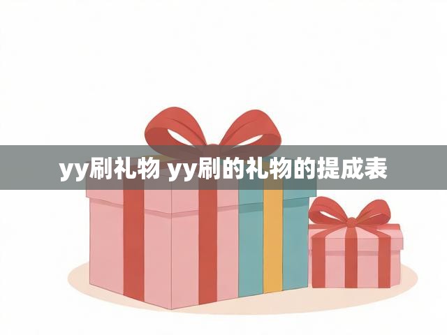 yy刷礼物 yy刷的礼物的提成表