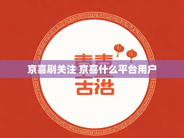 京喜刷关注 京喜什么平台用户