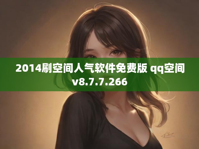 2014刷空间人气软件免费版 qq空间v8.7.7.266